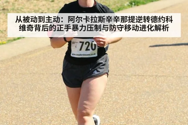 从被动到主动：阿尔卡拉斯辛辛那提逆转德约科维奇背后的正手暴力压制与防守移动进化解析（XKSPORTS）