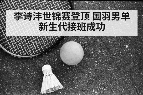 李诗沣世锦赛登顶 国羽男单新生代接班成功