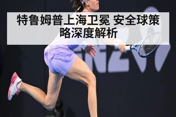 特鲁姆普上海卫冕 安全球策略深度解析