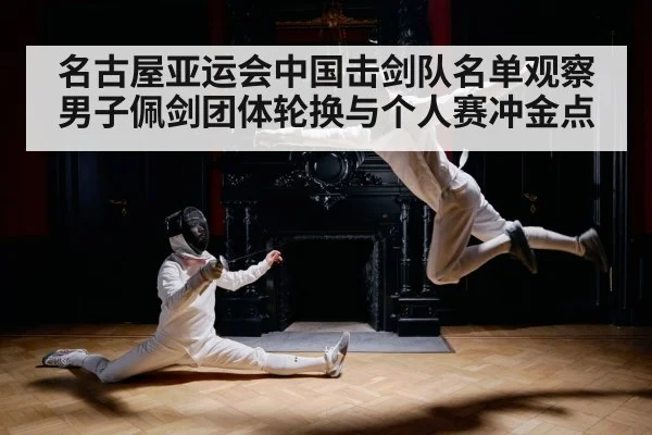 名古屋亚运会中国击剑队名单观察 男子佩剑团体轮换与个人赛冲金点